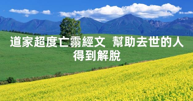 道家超度亡霛經文  幫助去世的人得到解脫